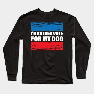 I'd Rather Vote For My Dog Long Sleeve T-Shirt